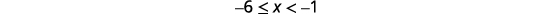 A mathematical inequality is displayed on a white background, reading '-6  <=  X < -1'.