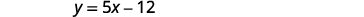 A mathematical equation is displayed on a white background, which reads 'y = 5x - 12'.