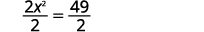 A mathematical equation is displayed, showing '2x^2 / 2 = 49 / 2' in black text against a white background.