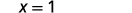 The image displays the mathematical equation 'x = 1' in black text on a plain white background, indicating that the variable x has a value of one.