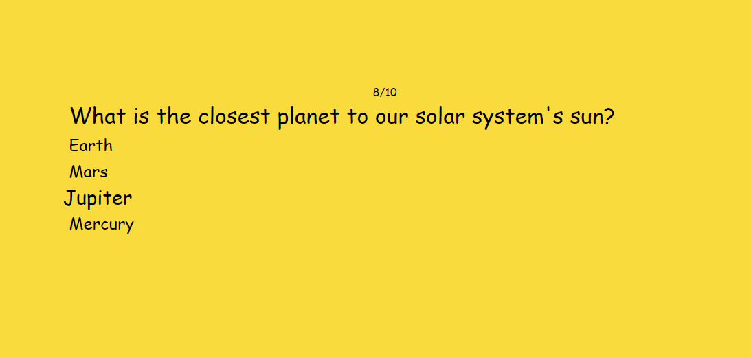 Question saying: What is the closest planet to our solar systems sun?. Answers are Earth, Mars, Jupiter(focused text) and Mercury