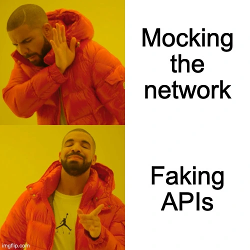 Drake meme: no to "mocking the network", yes to "faking APIs"