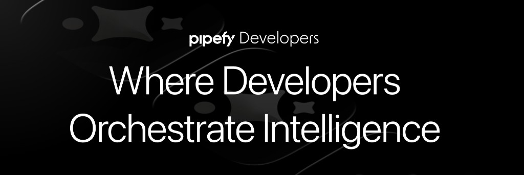 Pipefy Developers — Where developers orchestrate intelligence