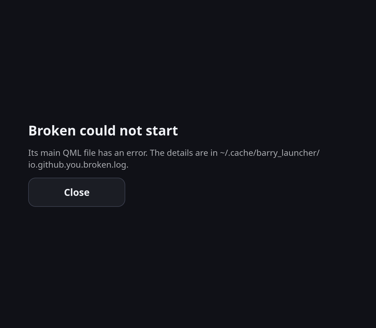 The error screen: "Broken could not start. Its main QML file has an error. The details are in ~/.cache/barry_launcher/io.github.you.broken.log." with a Close button