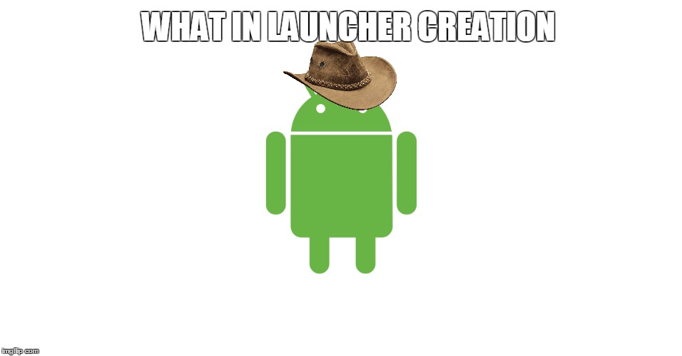 What in launcher creation?