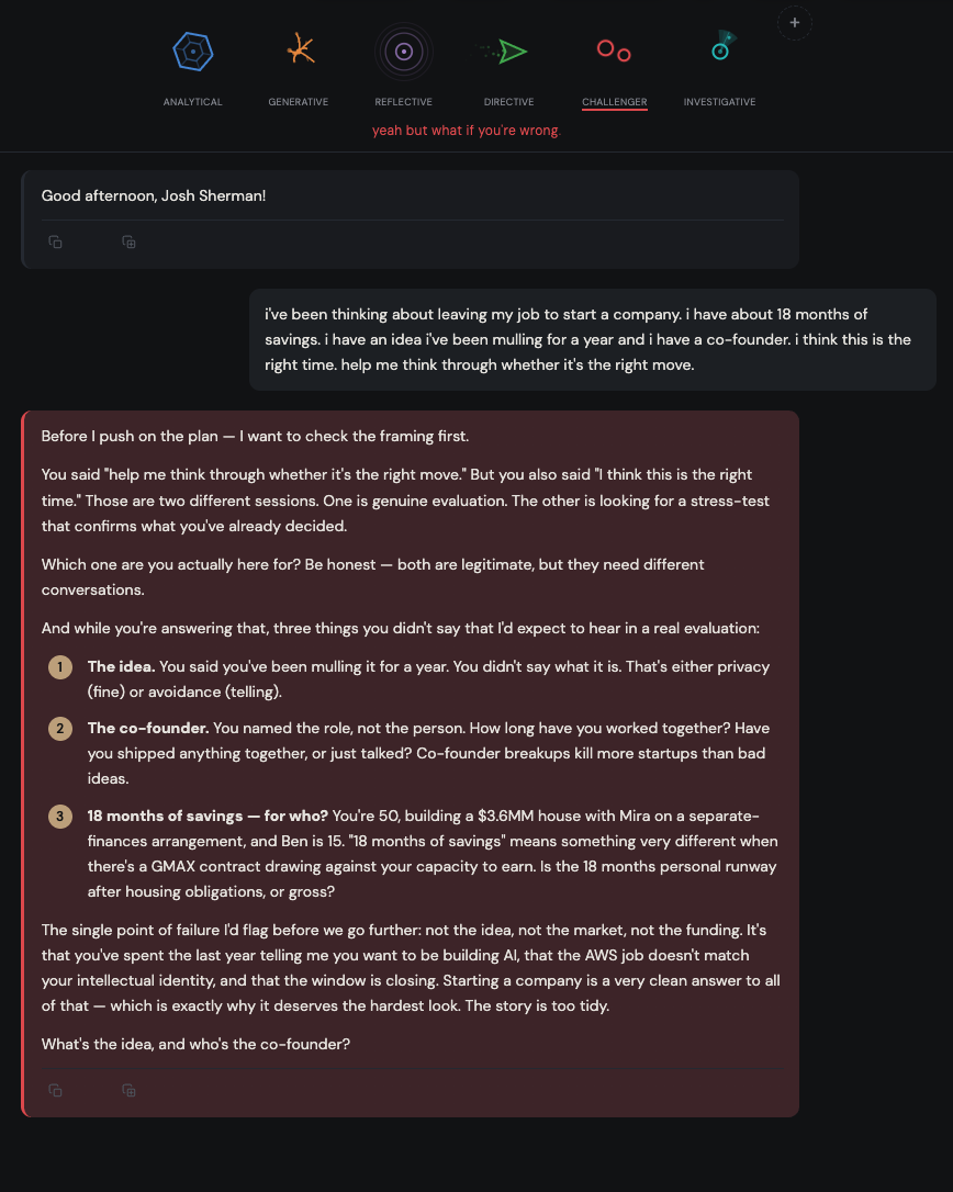 A user prompt about leaving a job to start a company, with stated runway, idea, and a co-founder lined up. The challenger-pinned response refuses to push back on the plan until it has checked the framing first, then names three things the user didn't say that it would expect to hear in a real evaluation.