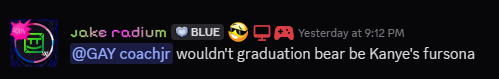 @GAY coachjr wouldn't graduation bear be Kanye's fursona