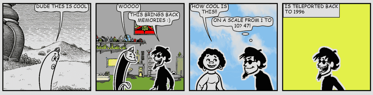 Four-panel strip: dude this is cool, this brings back memories, how cool is this, on a scale from 1 to 10? 47!, is teleported back to 1996