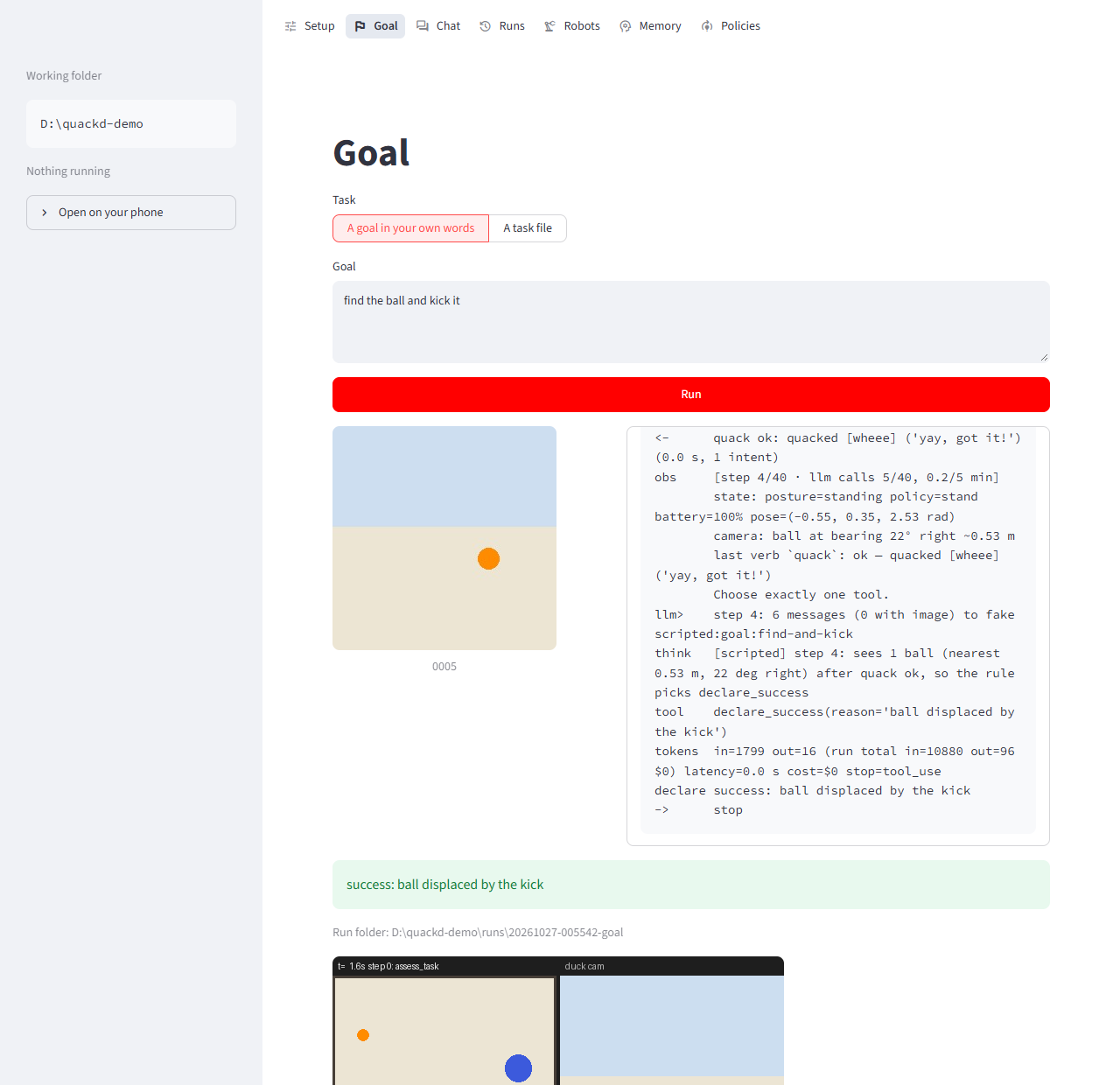 The quackd ui page in a browser. A sidebar shows the working folder and that nothing is running. The Goal screen holds the goal find the ball and kick it above a Run button, then the last frame the run saved, the duck's camera looking at an orange ball, beside the run's steps as a terminal narrates them, then a green box reading success: ball displaced by the kick, the run's folder and the top of its animated recording.