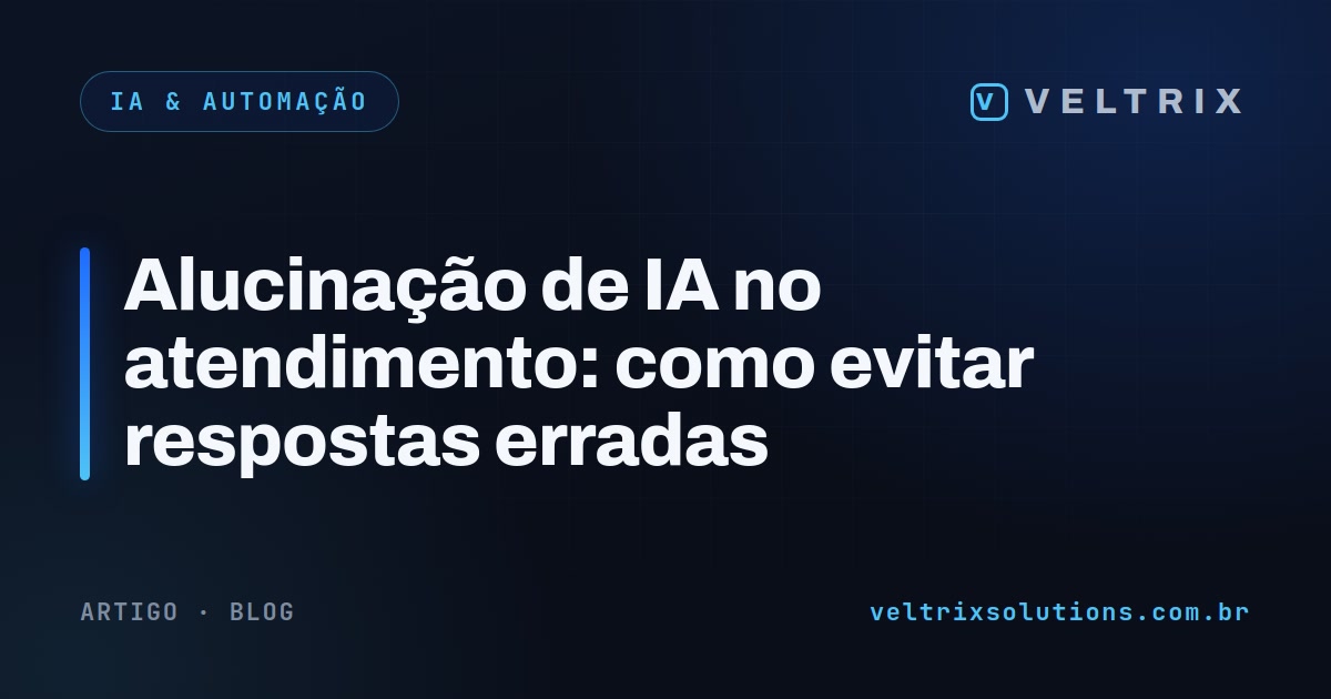 Alucinação de IA no atendimento: como evitar respostas erradas