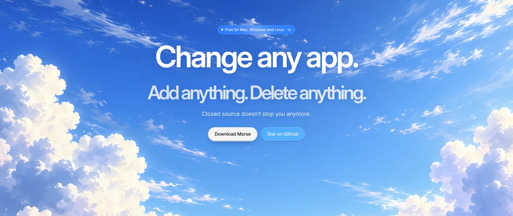 Change any app. Add anything. Delete anything. Closed source doesn't stop you anymore. Free for Mac, Windows and Linux, on a blue sky with clouds.