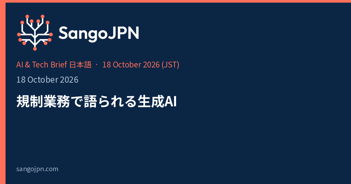 AI & Tech Brief 日本語 — 2026年10月18日: 規制業務で語られる生成AI