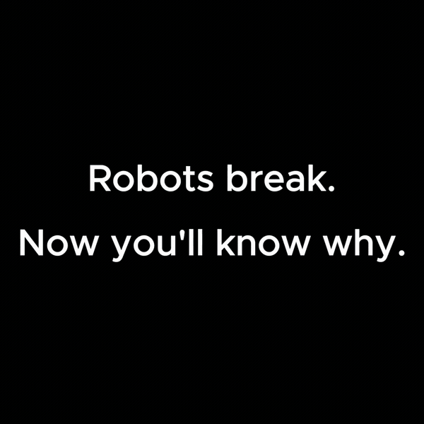 Robots break. Now you'll know why.