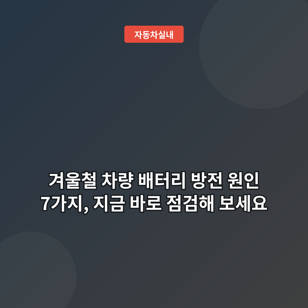 겨울철 차량 배터리 방전 원인 7가지, 지금 바로 점검해 보세요