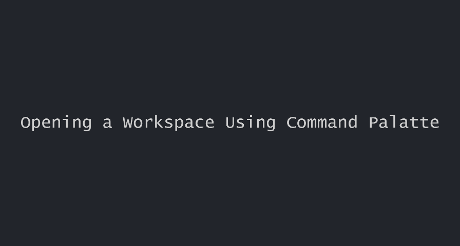 Opening Workspaces with Command Palette