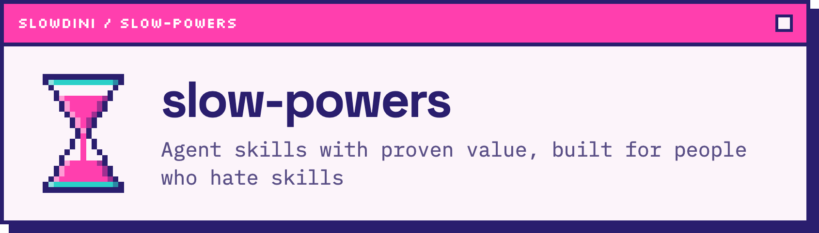 Slow-powers — Agent skills with proven value, built for people who hate skills.