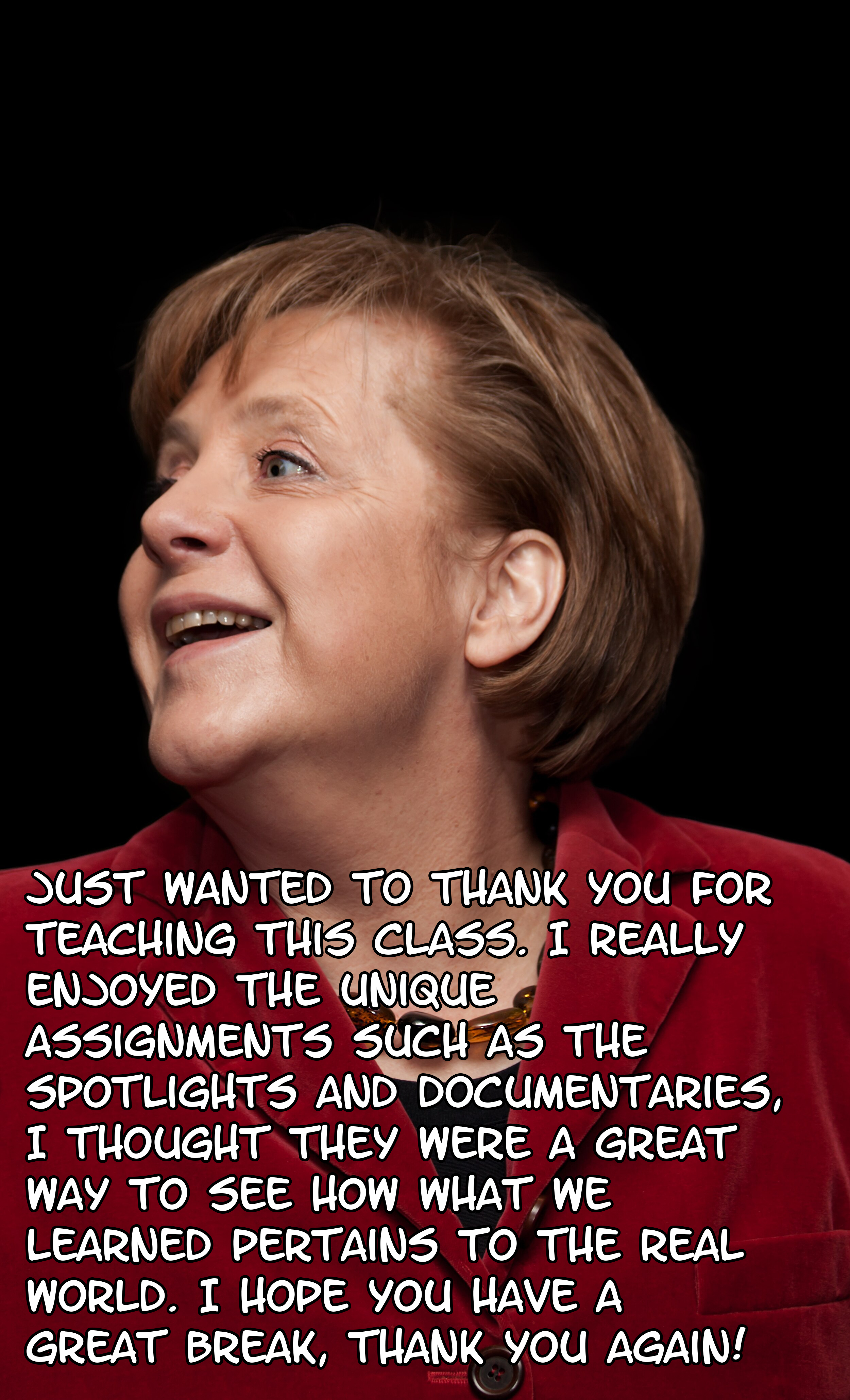 Student statement about Joe Esquibel's teaching: Just wanted to thank you for teaching this class. I really enjoyed the unique assignments such as the spotlights and documentaries, I thought they were a great way to see how what we learned pertains to the real world. I hope you have a great break, thank you again!