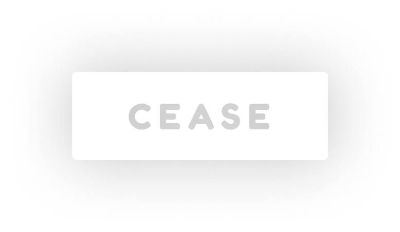 Cease