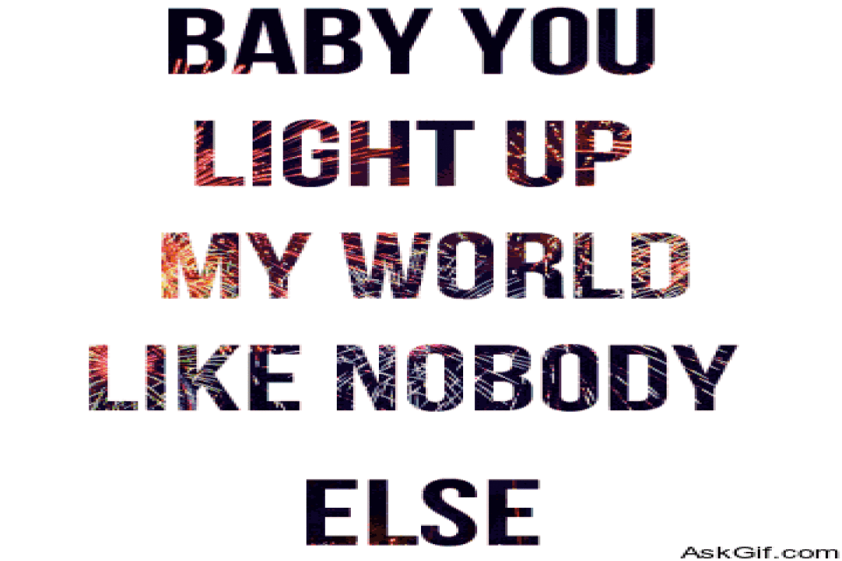Baby You Light Up My World Like Nobody Else Find And Share On Askgif
