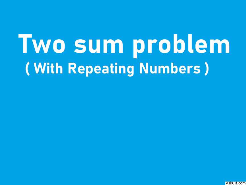 Two sum problem ( With Repeating Numbers )