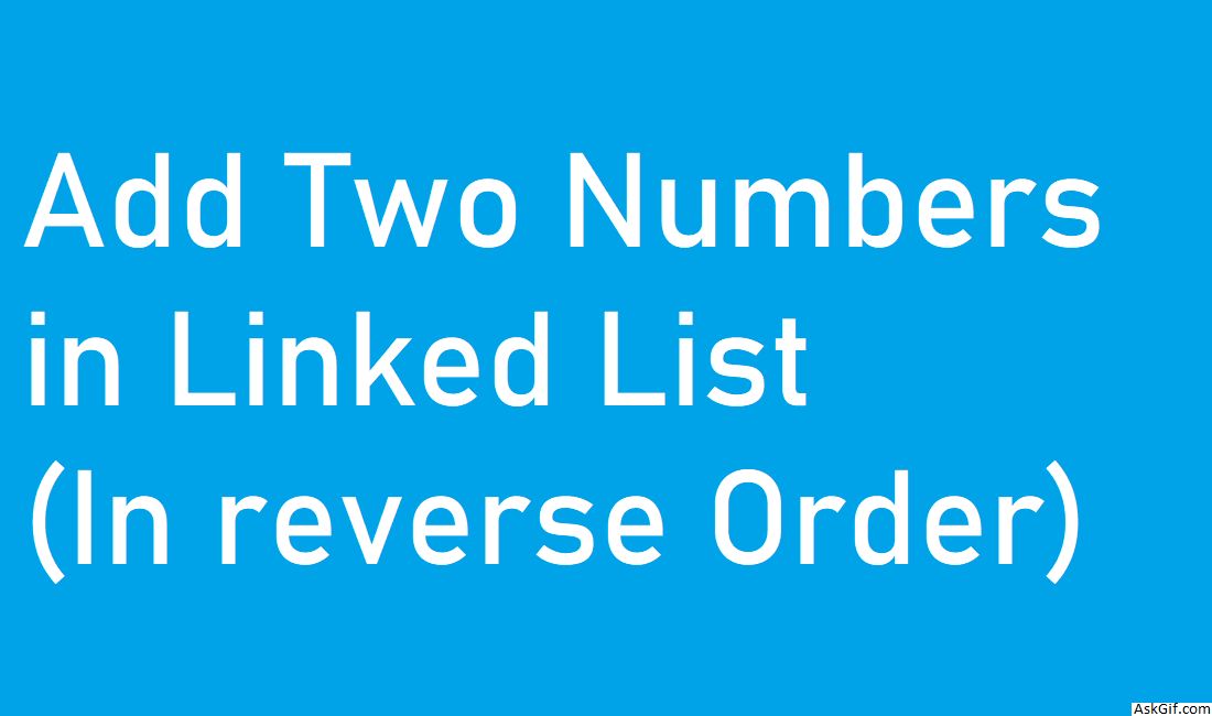 Add Two Numbers in Linked List (In reverse Order)