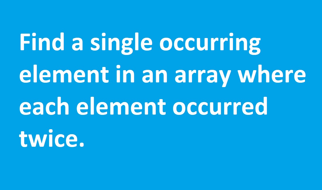 Find a single occurring element in an array where each element occurred twice.