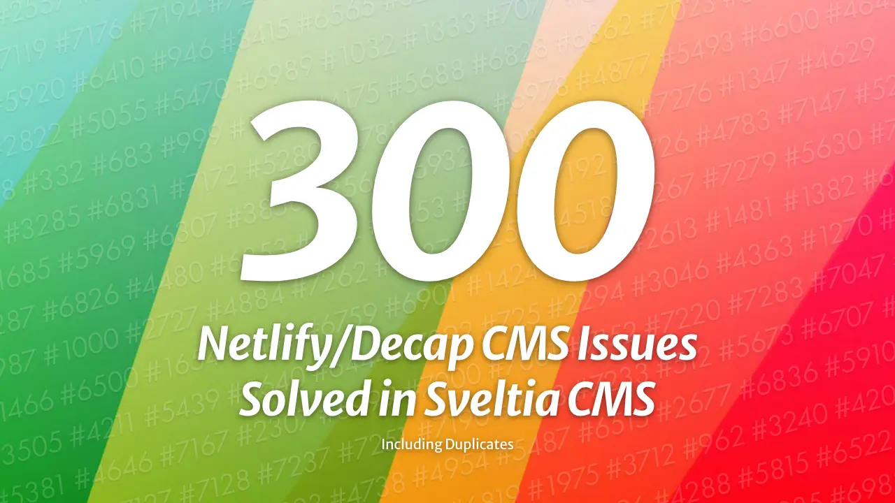 300 Netlify/Decap CMS Issues Solved in Sveltia CMS (Including Duplicates)