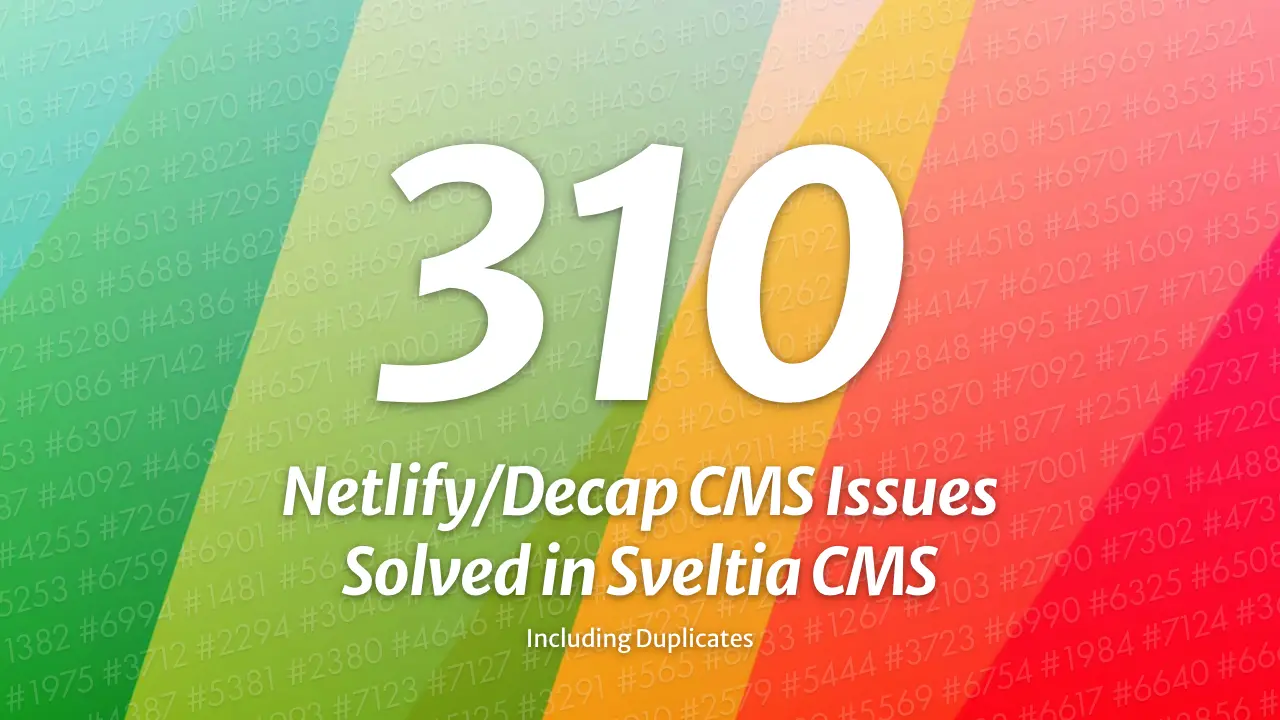 310 Netlify/Decap CMS Issues Solved in Sveltia CMS (Including Duplicates)