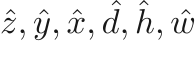 $\hat{z}, \hat{y}, \hat{x}, \hat{d}, \hat{h}, \hat{w}$