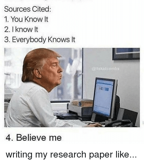 Trump Meme - How I cite when writing a research paper: 1. You know it 2. I know it 3. Everybody knows it 4. Believe me.