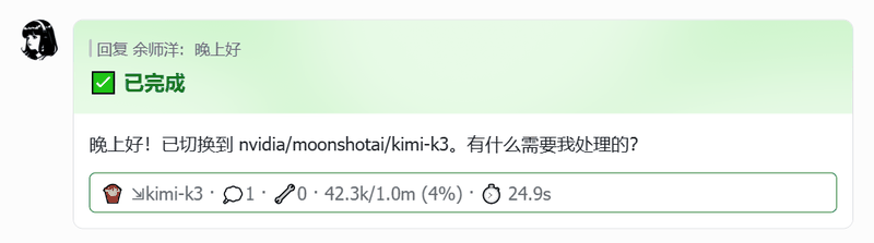 A compact chat card on a pale gray background with a circular profile image on the left. The top status line reads 回复 余师评：晚上好 with a green checkmark and the label 已完成 beside it. Below, the assistant message says 晚上好！已切换到 nvidia/moonshotai/kimi-k3，有什么需要我处理的？ A footer row shows the model name, reasoning count, tool count, context usage, and elapsed time. The overall mood is calm and polished, with soft green accents and a minimal messaging interface.