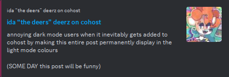 discord embed of a cohost post that reads "annoying dark mode users when it inevitably gets added to cohost by making this entire post permanently display in the light mode colors". the discord embed shows the text as white on a slate gray background.