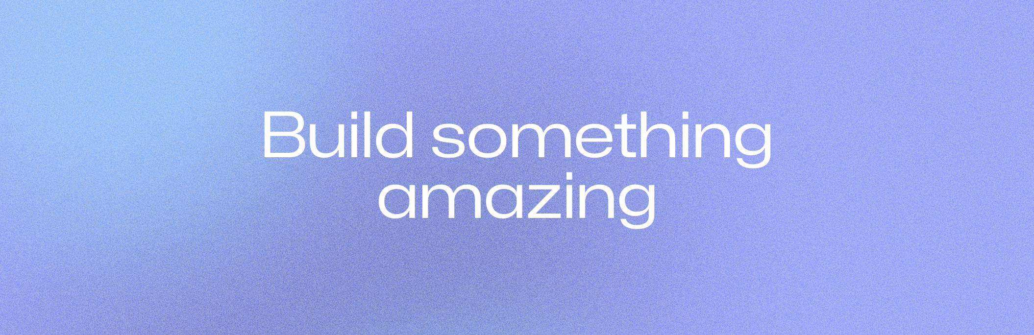 Build something amazing