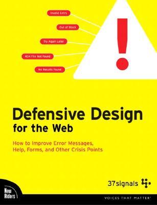 Defensive Design for the Web: How to Improve Error Messages, Help, Forms, and Other Crisis Points