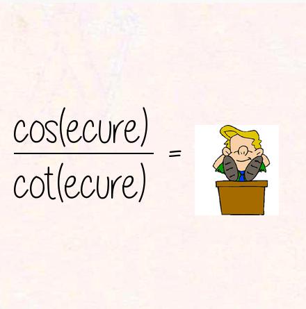 cos(ecure) / cot(ecure) = sinecure