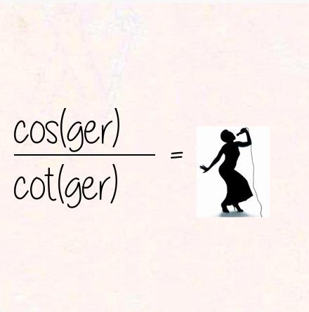 cos(ger) / cot(ger) = singer