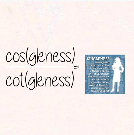 cos(gleness) / cot(gleness) = singleness