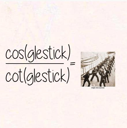 cos(glestick) / cot(glestick) = singlestick