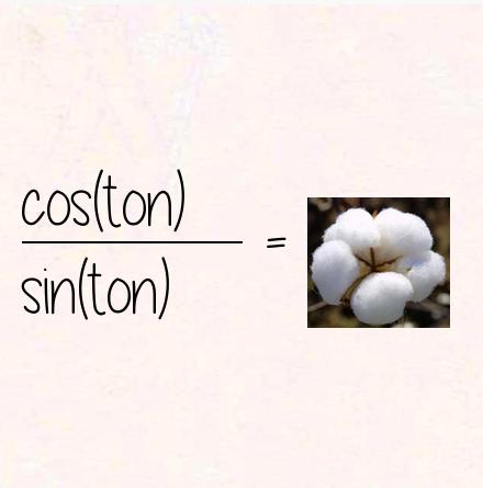 cos(ton) / sin(ton) = cotton