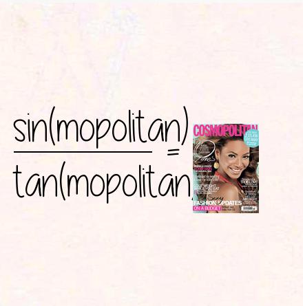 sin(mopolitan) / tan(mopolitan) = cosmopolitan