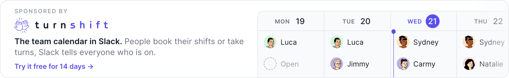 Sponsored by TurnShift, the team calendar in Slack. Try it free for 14 days.