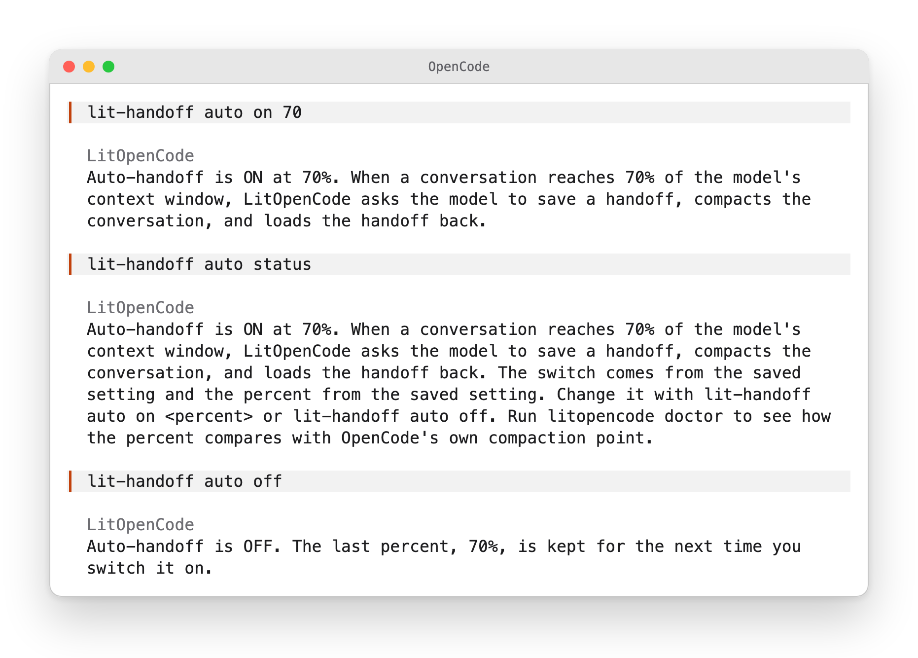 Three chat messages in OpenCode, each followed by LitOpenCode's answer. lit-handoff auto on 70: Auto-handoff is ON at 70%. When a conversation reaches 70% of the model's context window, LitOpenCode asks the model to save a handoff, compacts the conversation, and loads the handoff back. lit-handoff auto status: the same lines, then The switch comes from the saved setting and the percent from the saved setting, and a pointer to litopencode doctor. lit-handoff auto off: Auto-handoff is OFF. The last percent, 70%, is kept for the next time you switch it on.