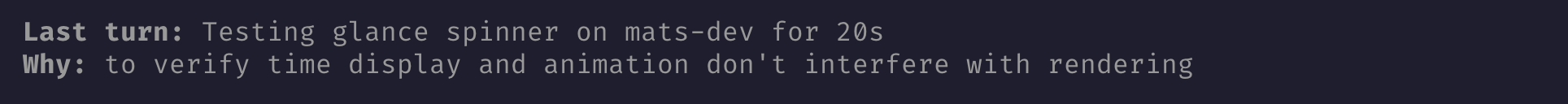 Above the prompt after the turn: "Last turn: Testing glance spinner on mats-dev for 20s" and "Why: to verify time display and animation don't interfere with rendering"