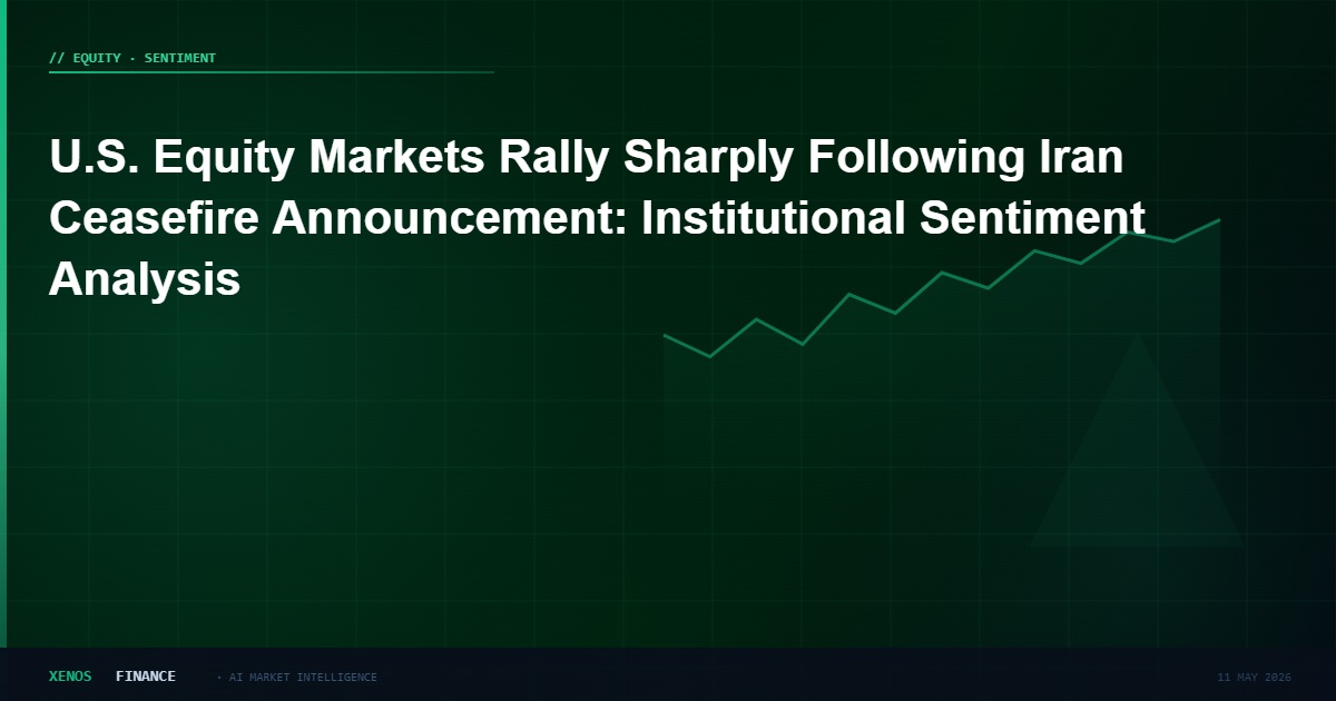 U.S. Equity Markets Rally Sharply Following Iran Ceasefire Announcement: Institutional Sentiment Analysis
