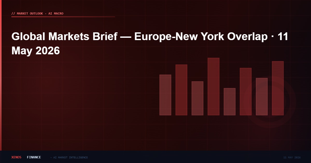 Global Markets Brief — Europe-New York Overlap · 11 May 2026