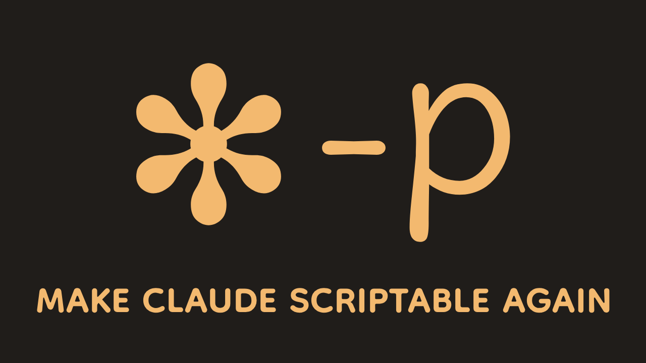 dash-p — make Claude scriptable again