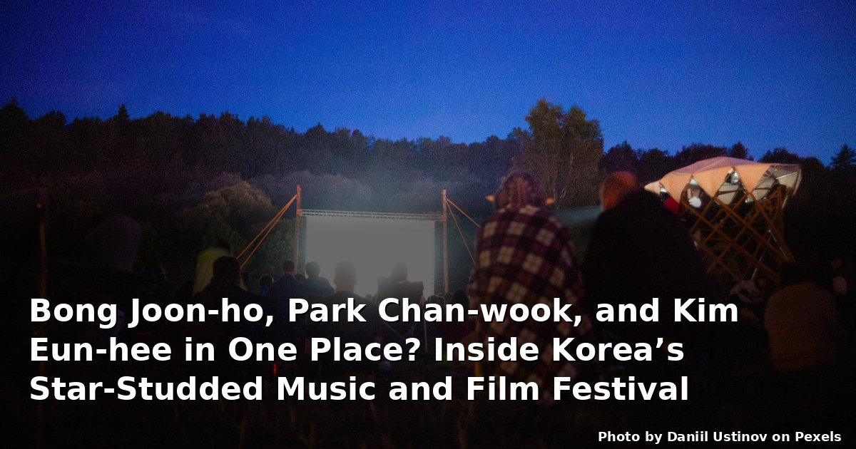 Bong Joon-ho, Park Chan-wook, and Kim Eun-hee in One Place? Inside Korea’s Star-Studded Music and Film Festival