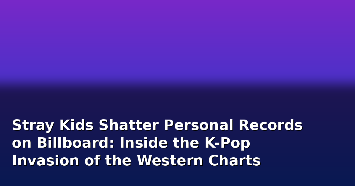 Stray Kids Shatter Personal Records on Billboard: Inside the K-Pop Invasion of the Western Charts