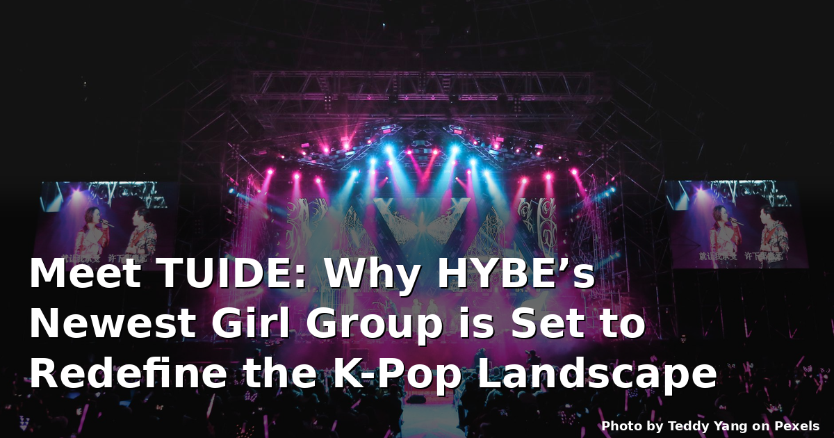 Meet TUIDE: Why HYBE’s Newest Girl Group is Set to Redefine the K-Pop Landscape