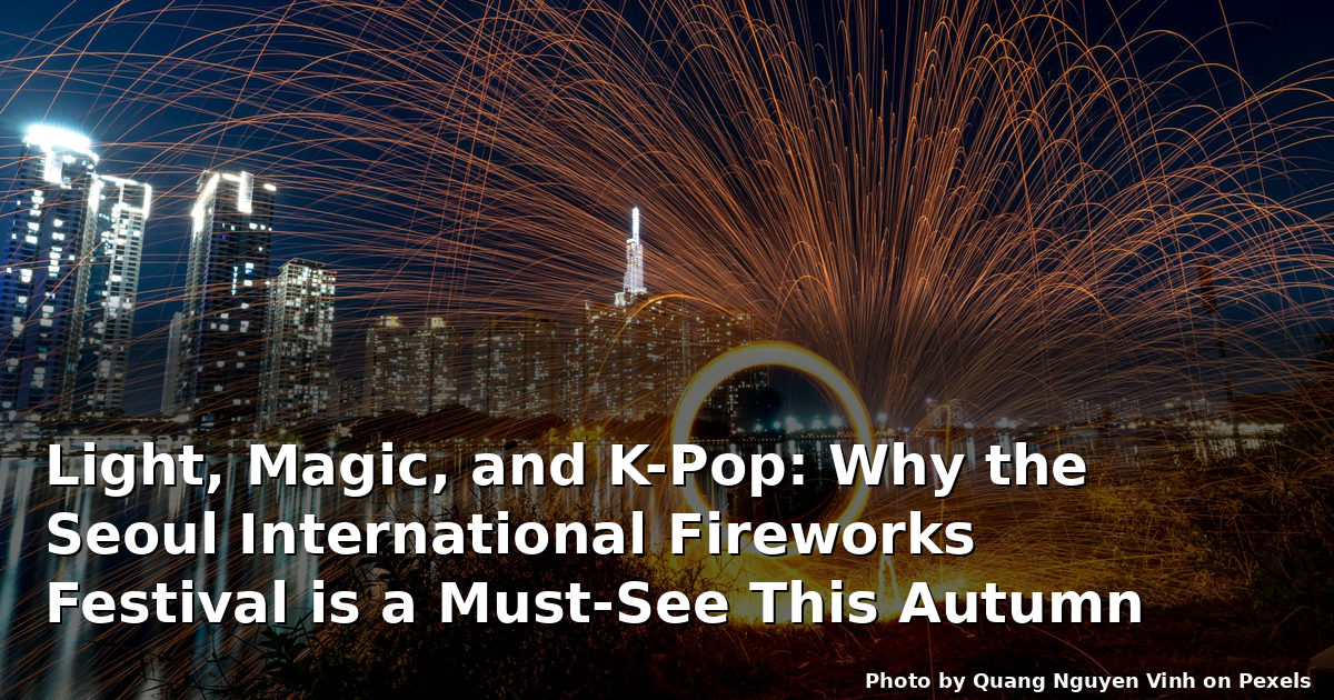 Light, Magic, and K-Pop: Why the Seoul International Fireworks Festival is a Must-See This Autumn